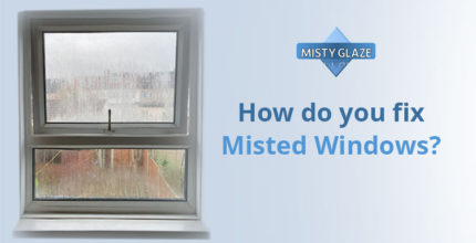 How Do You Fix Misted Windows - London - Essex - Misty Glaze